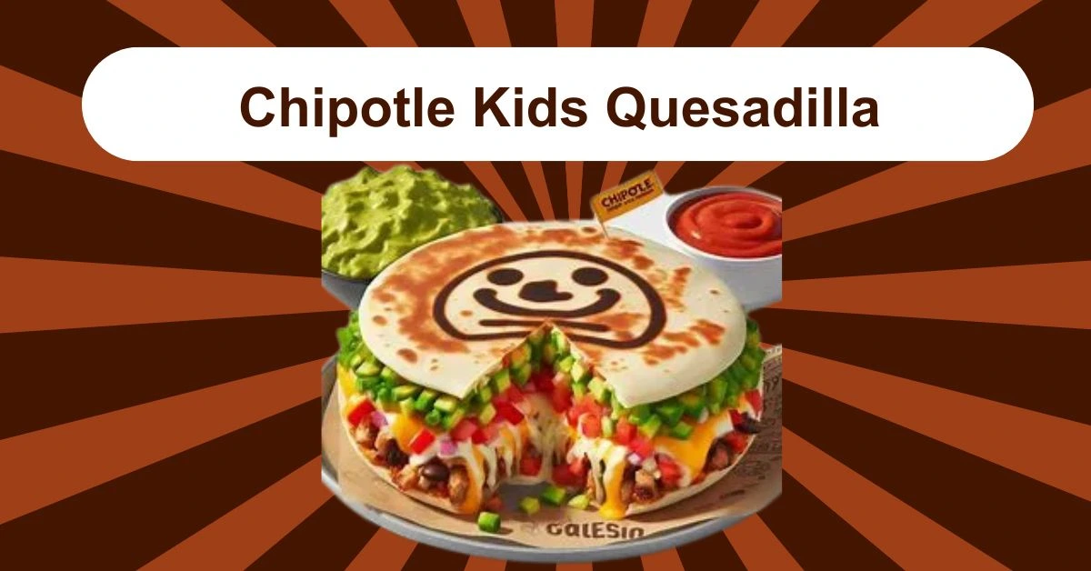 kids meal, chipotle quesadilla, cheesy snack, children’s food, family dining, kids menu, soft tortilla, chipotle kids quesadilla